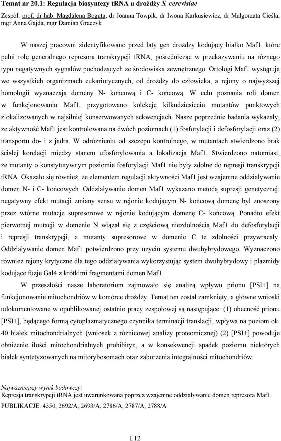 które pełni rolę generalnego represora transkrypcji trna, pośrednicząc w przekazywaniu na różnego typu negatywnych sygnałów pochodzących ze środowiska zewnętrznego.