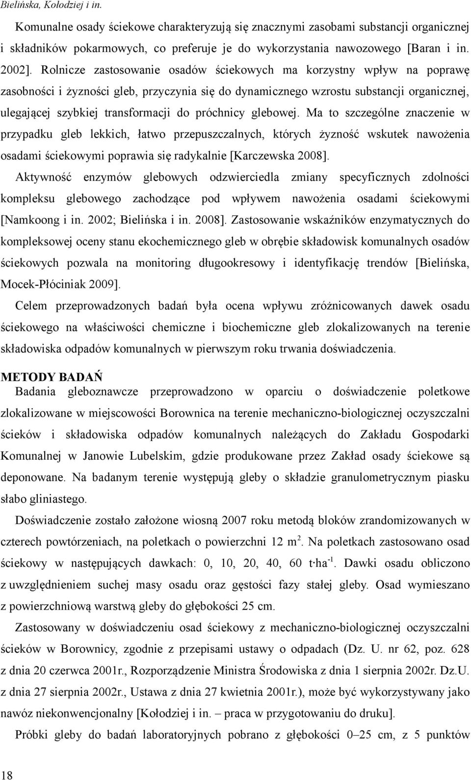 Rolnicze zastosowanie osadów ściekowych ma korzystny wpływ na poprawę zasobności i żyzności gleb, przyczynia się do dynamicznego wzrostu substancji organicznej, ulegającej szybkiej transformacji do