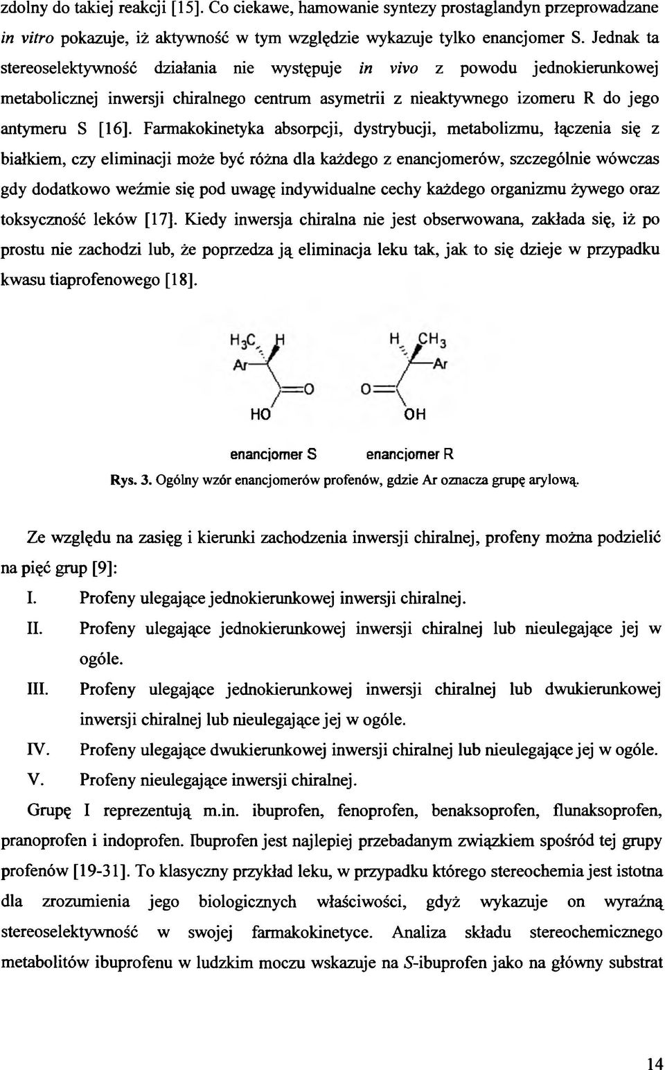 Farmakokinetyka absorpcji, dystrybucji, metabolizmu, łączenia się z białkiem, czy eliminacji może być różna dla każdego z enancjomerów, szczególnie wówczas gdy dodatkowo weźmie się pod uwagę