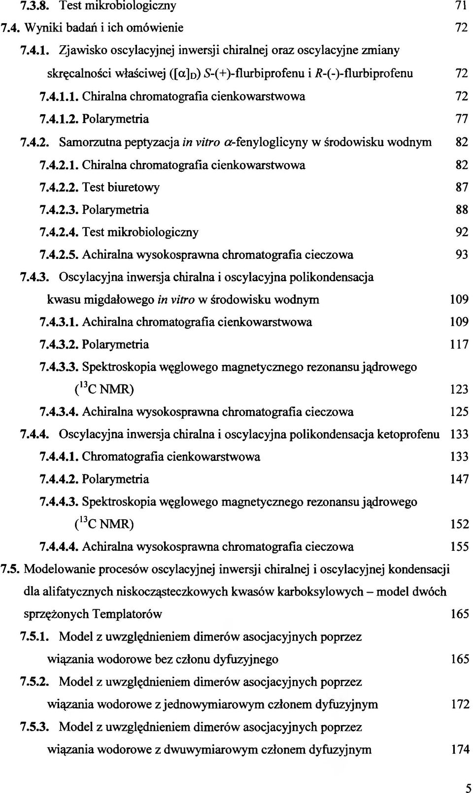 4.2.2. Test biuretowy 87 7.4.2.3. Polarymetria 88 7.4.2.4. Test mikrobiologiczny 92 7.4.2.5. Achiralna wysokosprawna chromatografia cieczowa 93 7.4.3. Oscylacyjna inwersja chiralna i oscylacyjna polikondensacja kwasu migdałowego in vitro w środowisku wodnym 109 7.