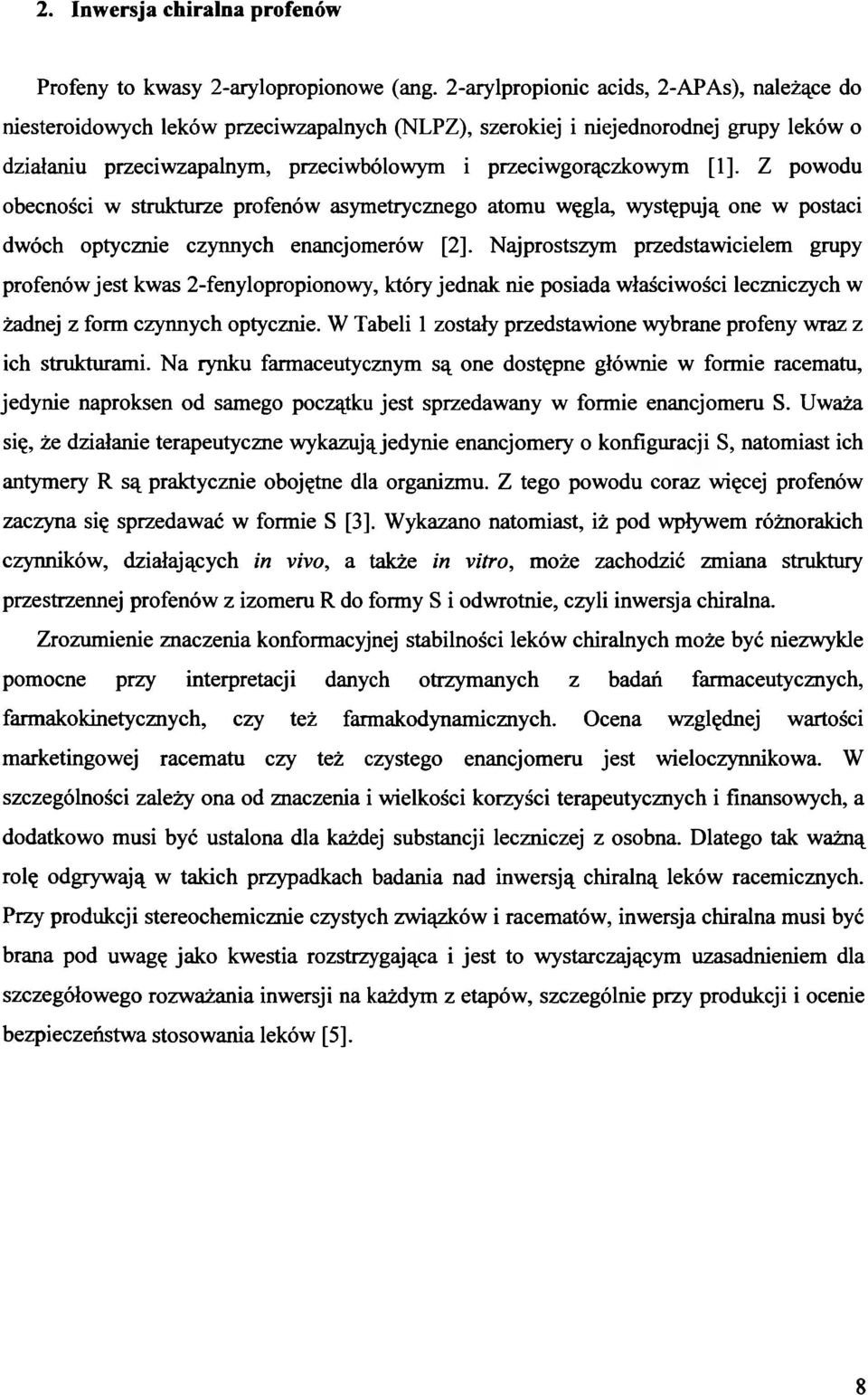 Z powodu obecności w strukturze profenów asymetrycznego atomu węgla, występują one w postaci dwóch optycznie czynnych enancjomerów [2].