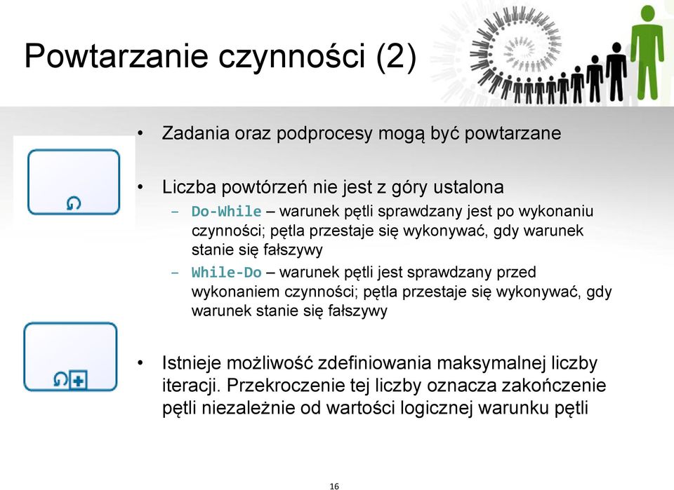 jest sprawdzany przed wykonaniem czynności; pętla przestaje się wykonywać, gdy warunek stanie się fałszywy Istnieje możliwość