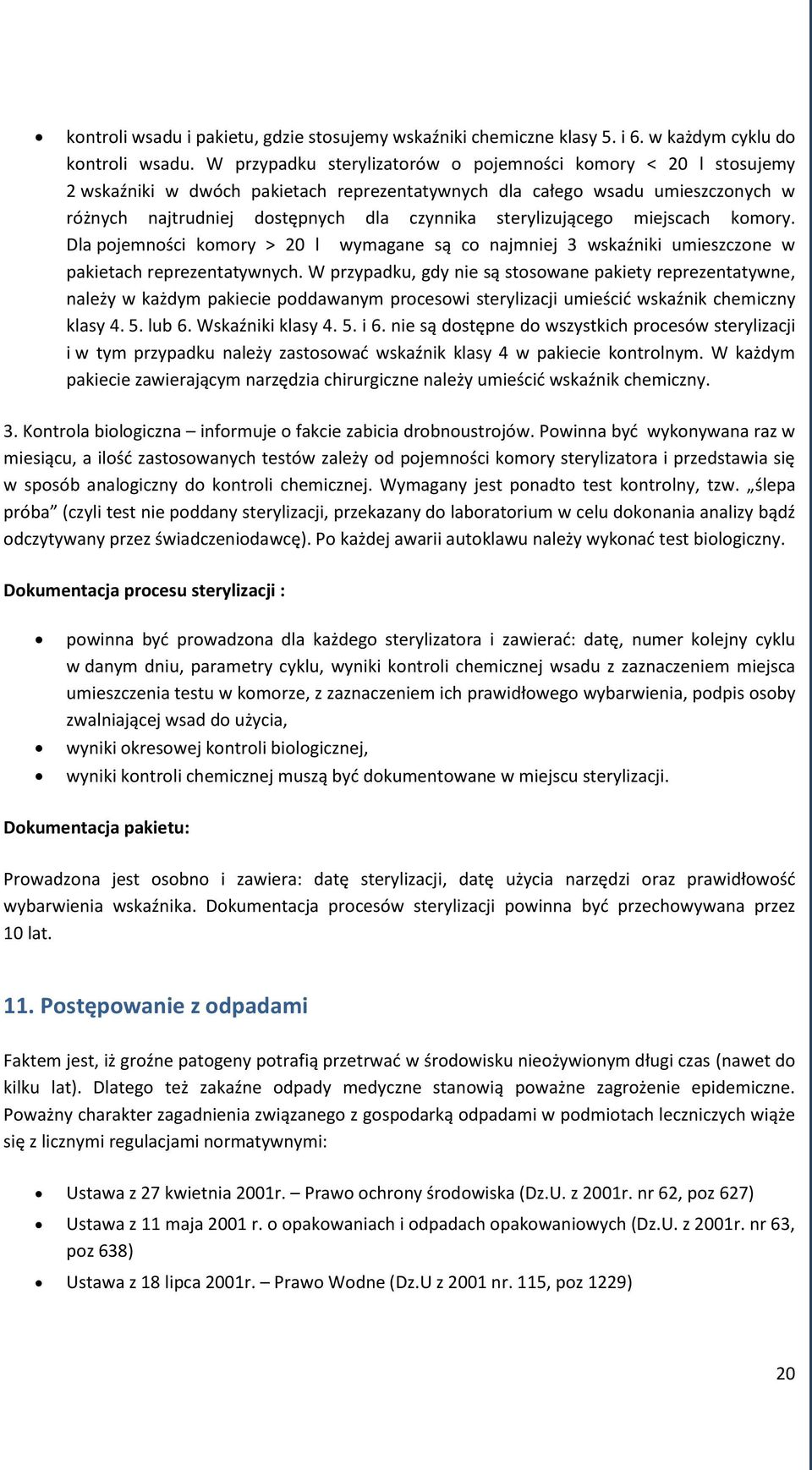 sterylizującego miejscach komory. Dla pojemności komory > 20 l wymagane są co najmniej 3 wskaźniki umieszczone w pakietach reprezentatywnych.