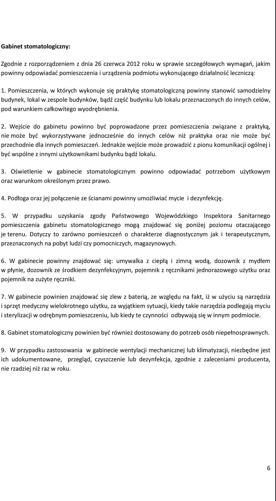 Pomieszczenia, w których wykonuje się praktykę stomatologiczną powinny stanowić samodzielny budynek, lokal w zespole budynków, bądź część budynku lub lokalu przeznaczonych do innych celów, pod