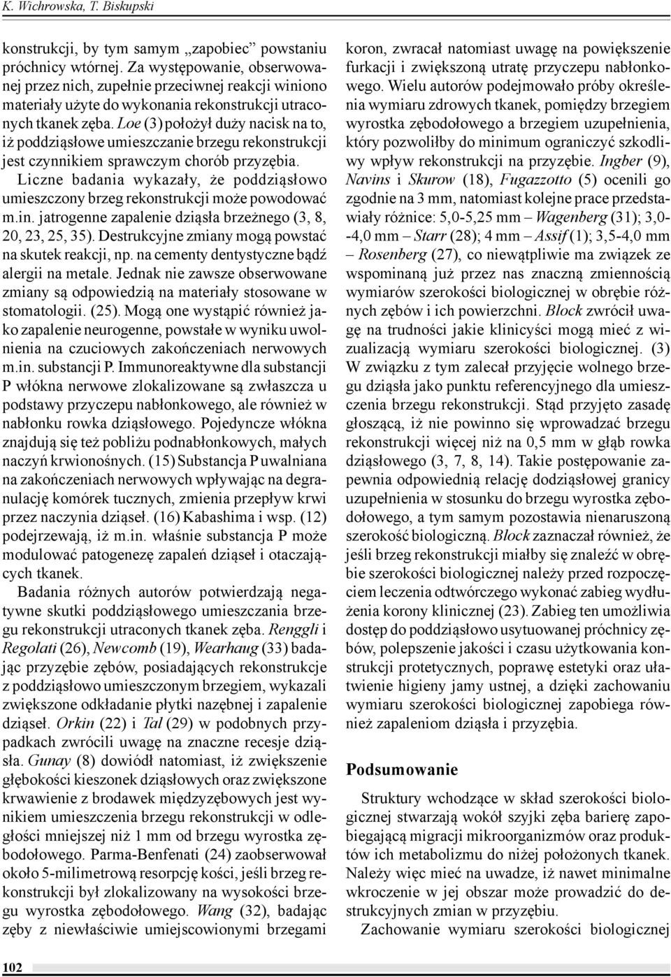 Loe (3) położył duży nacisk na to, iż poddziąsłowe umieszczanie brzegu rekonstrukcji jest czynnikiem sprawczym chorób przyzębia.