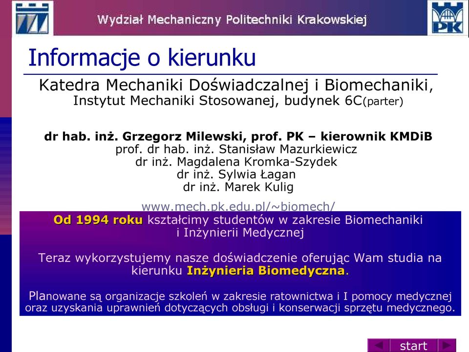 pl/~biomech/ Od 1994 roku kształcimy studentów w zakresie Biomechaniki i Inżynierii Medycznej Teraz wykorzystujemy nasze doświadczenie oferując Wam studia na kierunku