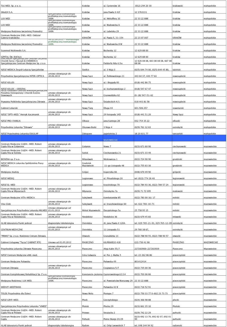 Lubelska 29 22 33 22 888 Kraków małopolskie Centrum Medyczne ENEL-MED. Oddział Galeria Krakowska KRAKÓW ul. Pawia 5, 31-154 22 23 07 007 KRAKÓW małopolskie (wcześniej Promedis) Od 01.06.