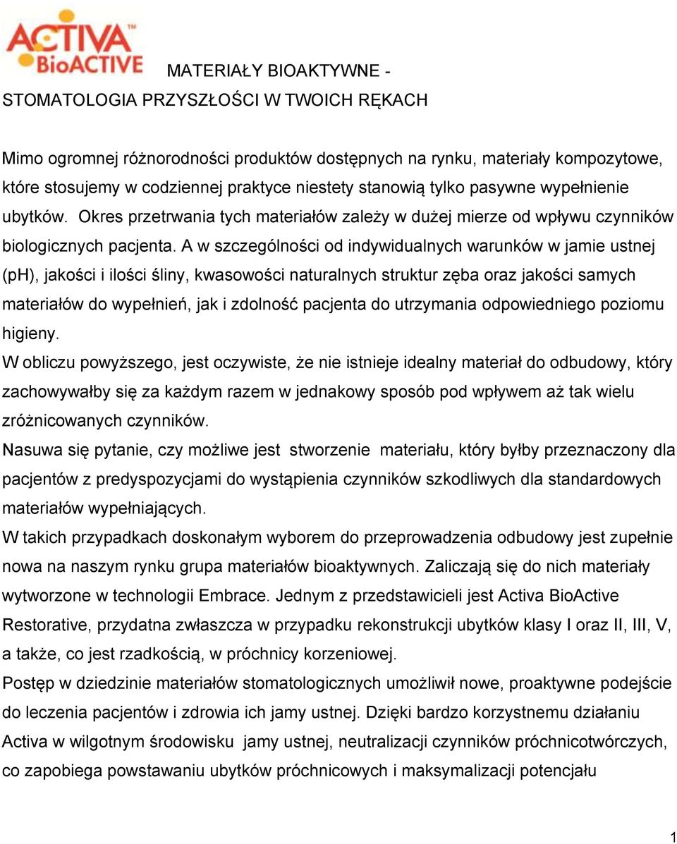 A w szczególności od indywidualnych warunków w jamie ustnej (ph), jakości i ilości śliny, kwasowości naturalnych struktur zęba oraz jakości samych materiałów do wypełnień, jak i zdolność pacjenta do