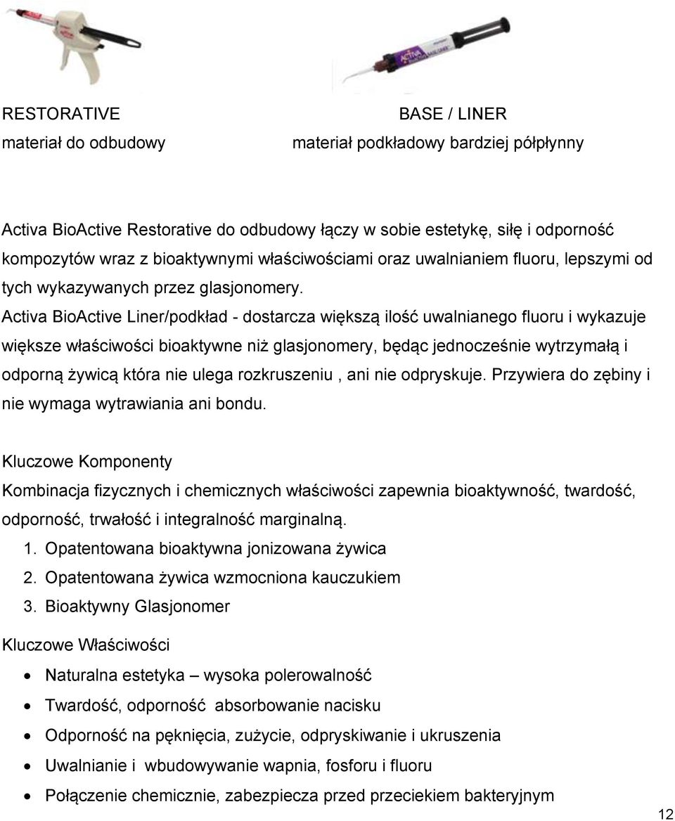 Activa BioActive Liner/podkład - dostarcza większą ilość uwalnianego fluoru i wykazuje większe właściwości bioaktywne niż glasjonomery, będąc jednocześnie wytrzymałą i odporną żywicą która nie ulega