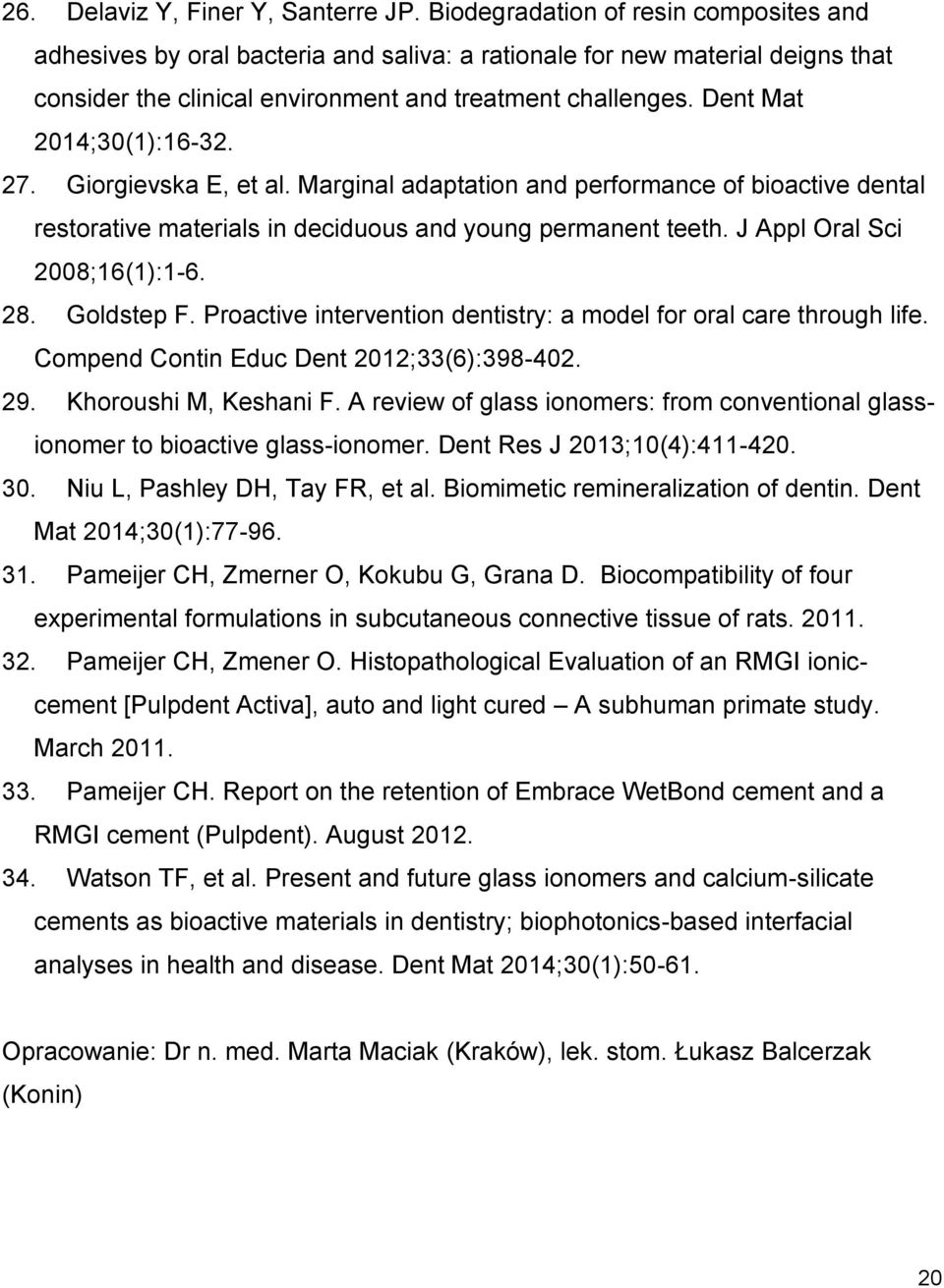 Dent Mat 2014;30(1):16-32. 27. Giorgievska E, et al. Marginal adaptation and performance of bioactive dental restorative materials in deciduous and young permanent teeth.