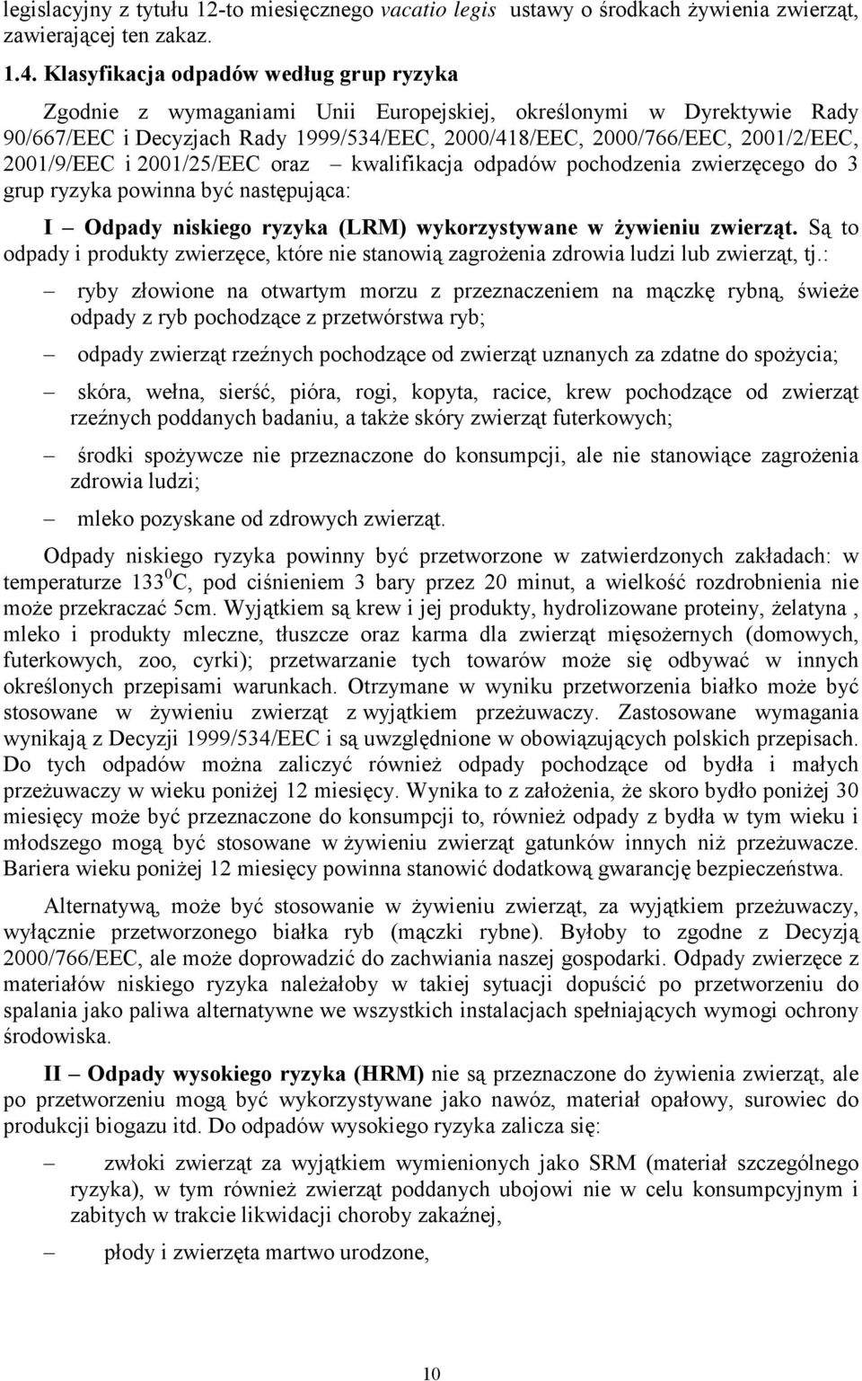 2001/9/EEC i 2001/25/EEC oraz kwalifikacja odpadów pochodzenia zwierzęcego do 3 grup ryzyka powinna być następująca: I Odpady niskiego ryzyka (LRM) wykorzystywane w żywieniu zwierząt.