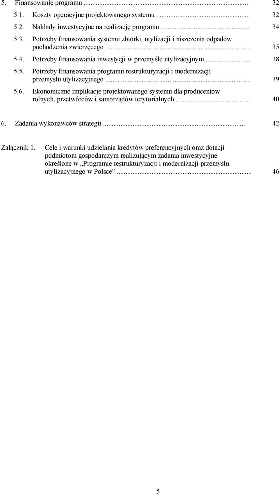 Ekonomiczne implikacje projektowanego systemu dla producentów rolnych, przetwórców i samorządów terytorialnych... 40 6. Zadania wykonawców strategii... 42 Załącznik 1.