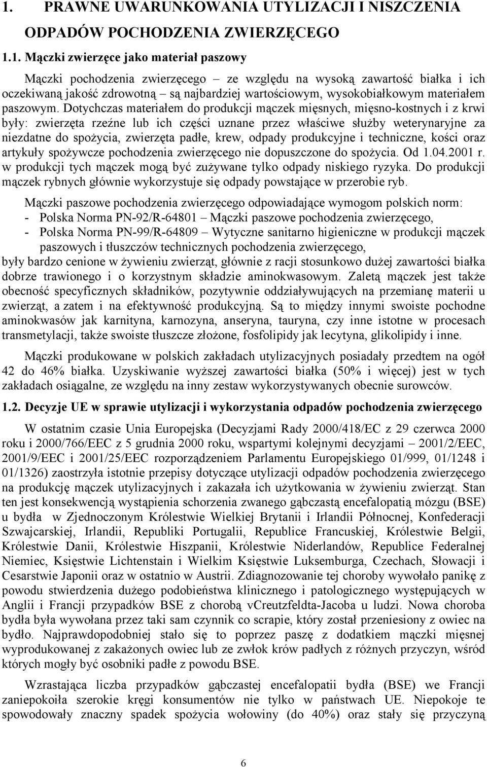 Dotychczas materiałem do produkcji mączek mięsnych, mięsno-kostnych i z krwi były: zwierzęta rzeźne lub ich części uznane przez właściwe służby weterynaryjne za niezdatne do spożycia, zwierzęta