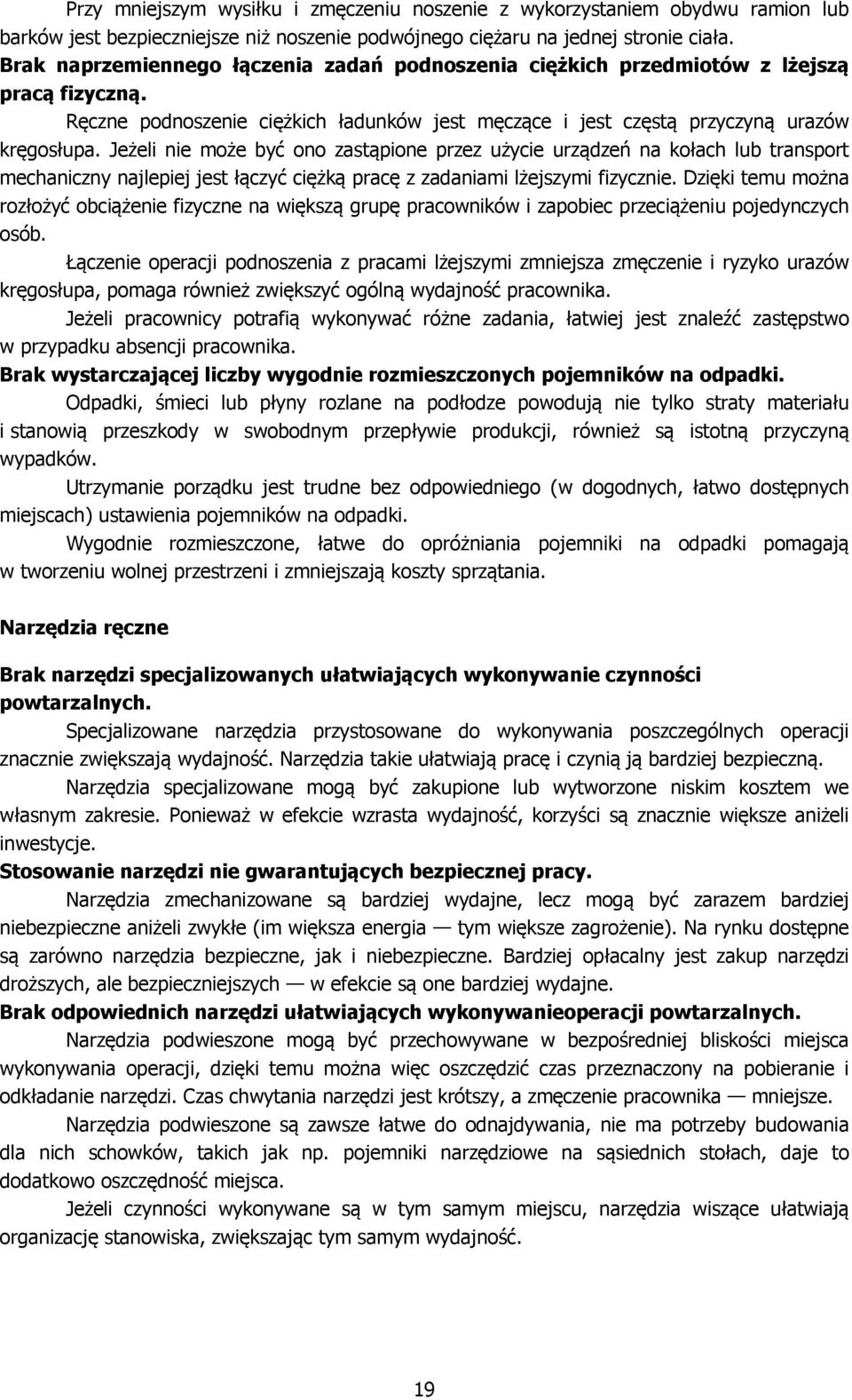 Jeżeli nie może być ono zastąpione przez użycie urządzeń na kołach lub transport mechaniczny najlepiej jest łączyć ciężką pracę z zadaniami lżejszymi fizycznie.