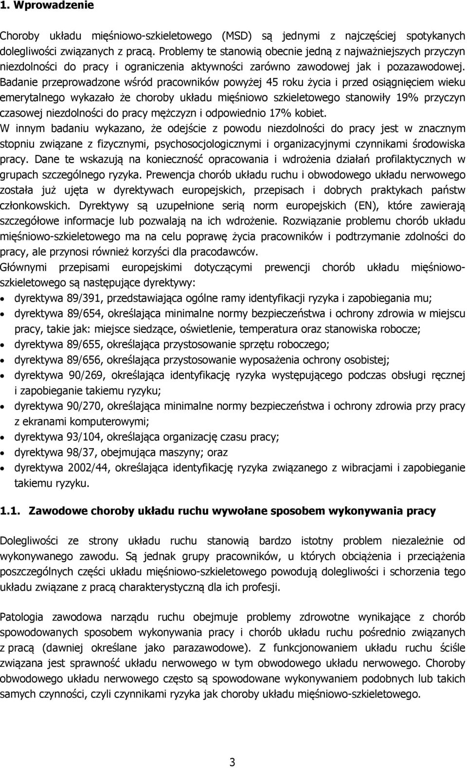 Badanie przeprowadzone wśród pracowników powyżej 45 roku życia i przed osiągnięciem wieku emerytalnego wykazało że choroby układu mięśniowo szkieletowego stanowiły 19% przyczyn czasowej niezdolności