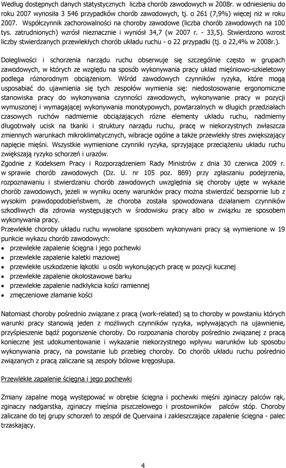 Stwierdzono wzrost liczby stwierdzanych przewlekłych chorób układu ruchu - o 22 przypadki (tj. o 22,4% w 2008r.).