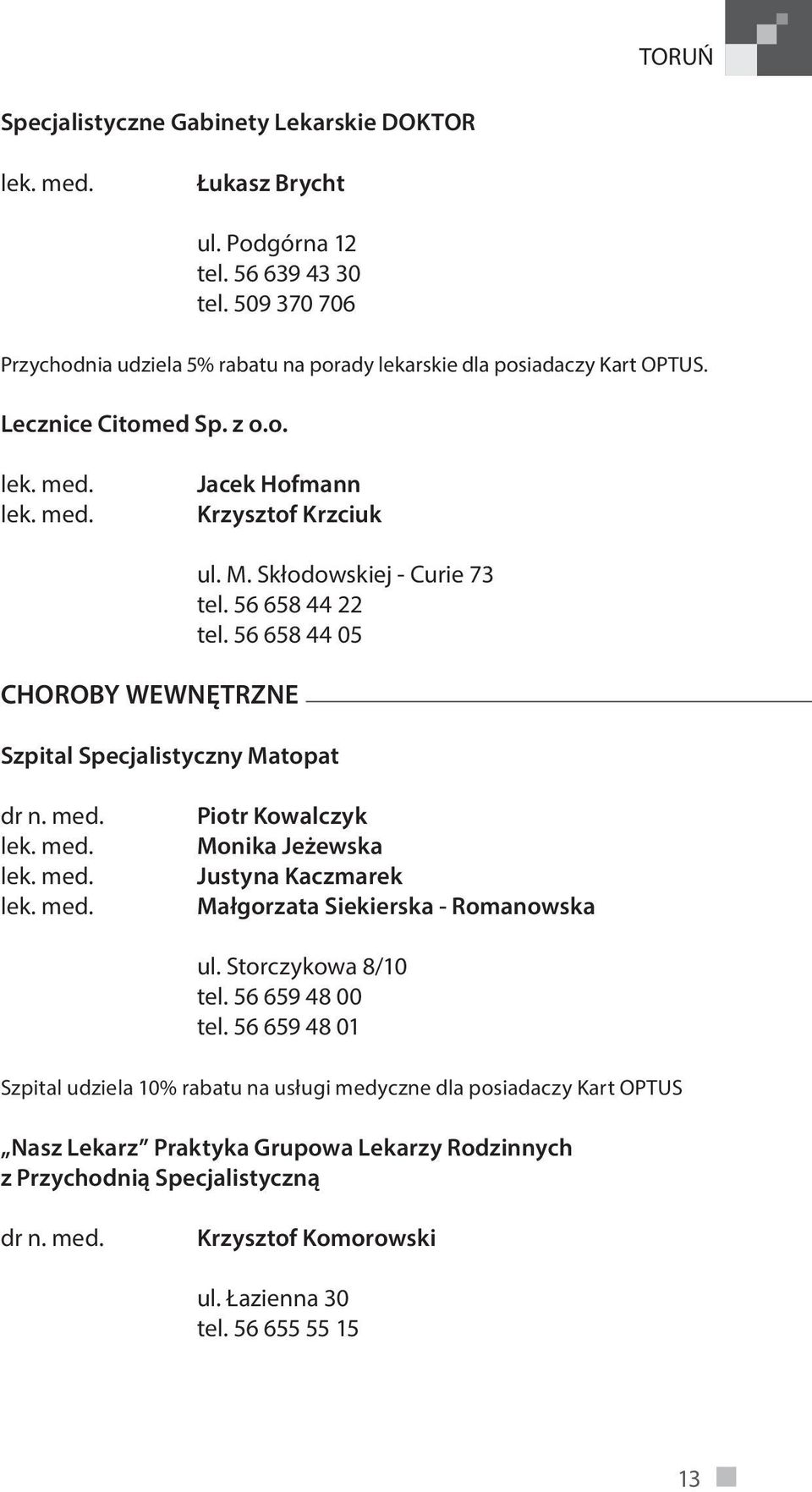 M. Skłodowskiej - Curie 73 tel. 56 658 44 22 tel. 56 658 44 05 Piotr Kowalczyk Monika Jeżewska Justyna Kaczmarek Małgorzata Siekierska - Romanowska ul. Storczykowa 8/10 tel.