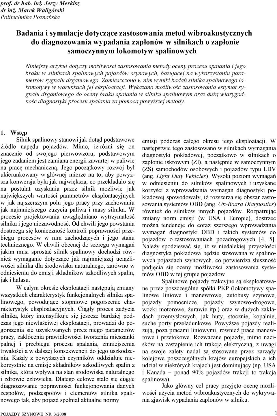 Niniejszy artykuł dotyczy możliwości zastosowania metody oceny procesu spalania i jego braku w silnikach spalinowych pojazdów szynowych, bazującej na wykorzystaniu parametrów sygnału drganiowego.