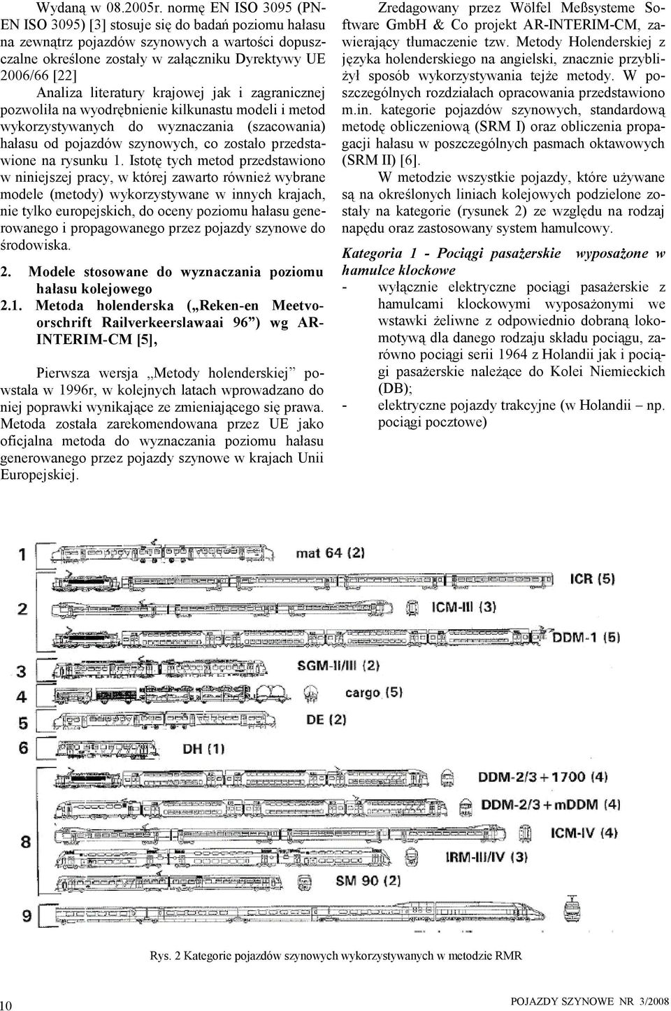 literatury krajowej jak i zagranicznej pozwoliła na wyodrębnienie kilkunastu modeli i metod wykorzystywanych do wyznaczania (szacowania) hałasu od pojazdów szynowych, co zostało przedstawione na