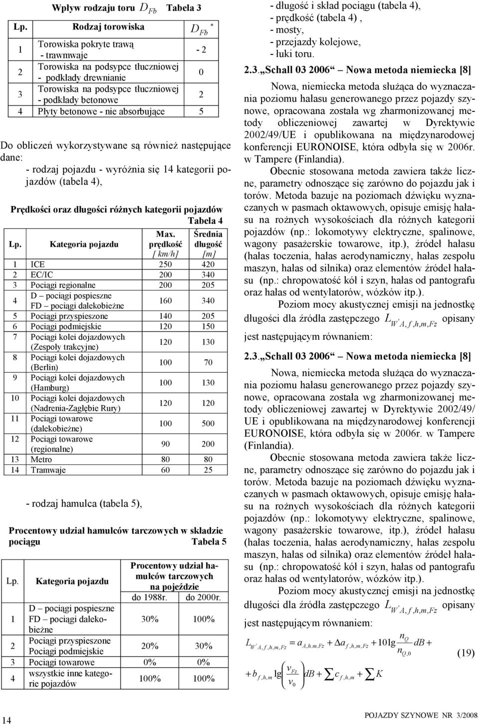 - nie absorbujące 5 Do obliczeń wykorzystywane są również następujące dane: - rodzaj pojazdu - wyróżnia się 14 kategorii pojazdów (tabela 4), Prędkości oraz długości różnych kategorii pojazdów Tabela