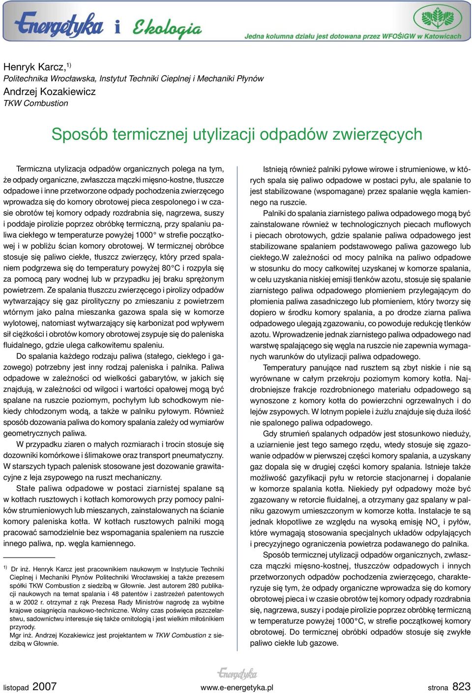 zespolonego i w czasie obrotów tej komory odpady rozdrabnia się, nagrzewa, suszy i poddaje pirolizie poprzez obróbkę termiczną, przy spalaniu paliwa ciekłego w temperaturze powyżej 1000 w strefie