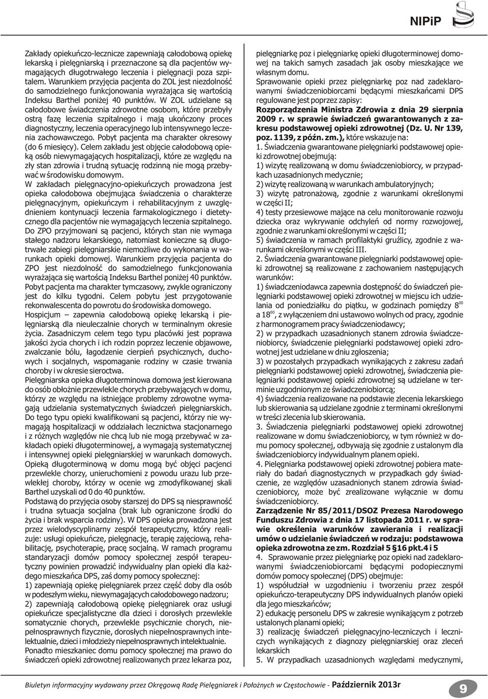 W ZOL udzielane są całodobowe świadczenia zdrowotne osobom, które przebyły ostrą fazę leczenia szpitalnego i mają ukończony proces diagnostyczny, leczenia operacyjnego lub intensywnego leczenia