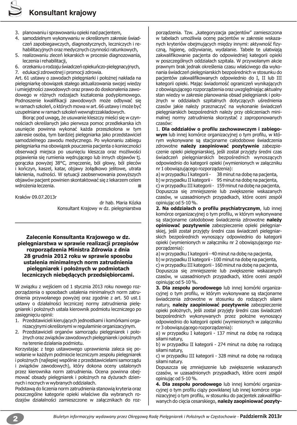 realizowaniu zleceń lekarskich w procesie diagnozowania, leczenia i rehabilitacji, 6. orzekaniu o rodzaju świadczeń opiekuńczo-pielęgnacyjnych, 7. edukacji zdrowotnej i promocji zdrowia. Art.