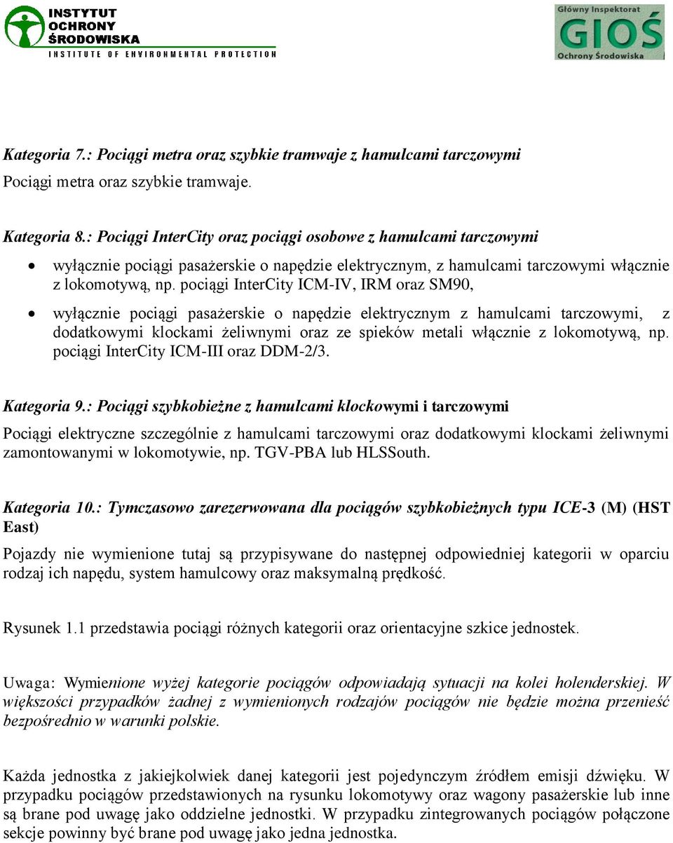 pociągi InterCity ICM-IV, IRM oraz SM90, wyłącznie pociągi pasażerskie o napędzie elektrycznym z hamulcami tarczowymi, z dodatkowymi klockami żeliwnymi oraz ze spieków metali włącznie z lokomotywą,