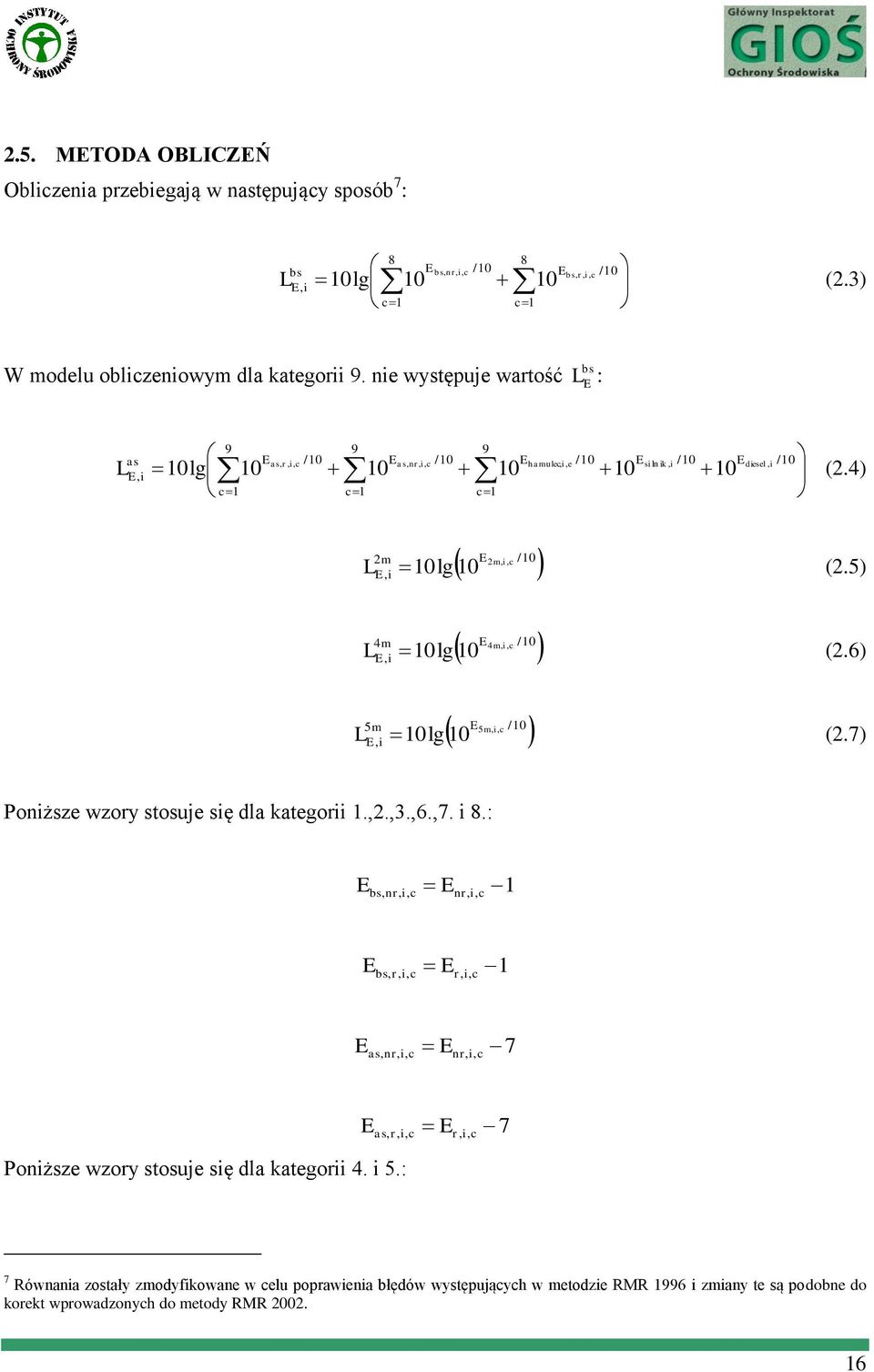 4) c1 c1 c1 2m E, i E2,, c /10 10lg 10 m i L (2.5) 4m E, i E4,, c /10 10lg 10 m i L (2.6) 5m E, i E5,, c /10 10lg 10 m i L (2.7) Poniższe wzory stosuje się dla kategorii 1.,2.,3.,6.,7. i 8.