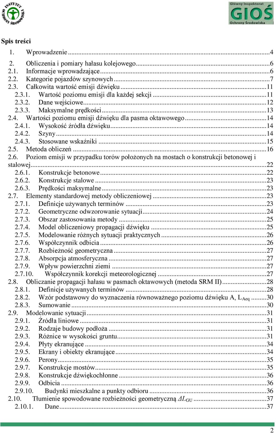 .. 14 2.4.2. Szyny... 14 2.4.3. Stosowane wskaźniki... 15 2.5. Metoda obliczeń... 16 2.6. Poziom emisji w przypadku torów położonych na mostach o konstrukcji betonowej i stalowej... 22 2.6.1. Konstrukcje betonowe.