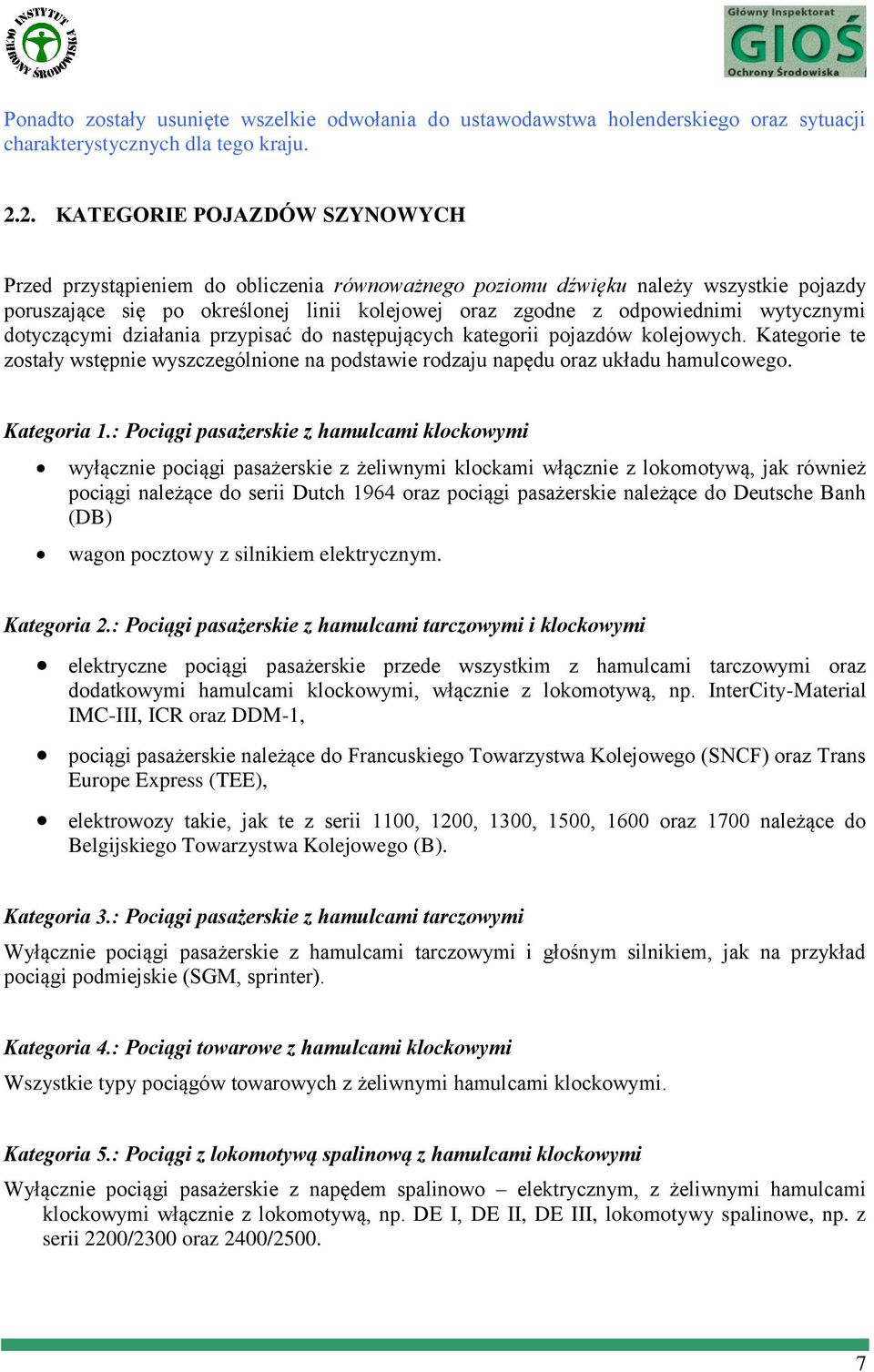 wytycznymi dotyczącymi działania przypisać do następujących kategorii pojazdów kolejowych. Kategorie te zostały wstępnie wyszczególnione na podstawie rodzaju napędu oraz układu hamulcowego.