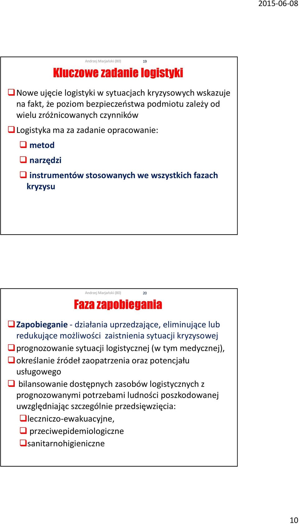 możliwości zaistnienia sytuacji kryzysowej prognozowanie sytuacji logistycznej (w tym medycznej), określanie źródeł zaopatrzenia oraz potencjału usługowego bilansowanie dostępnych