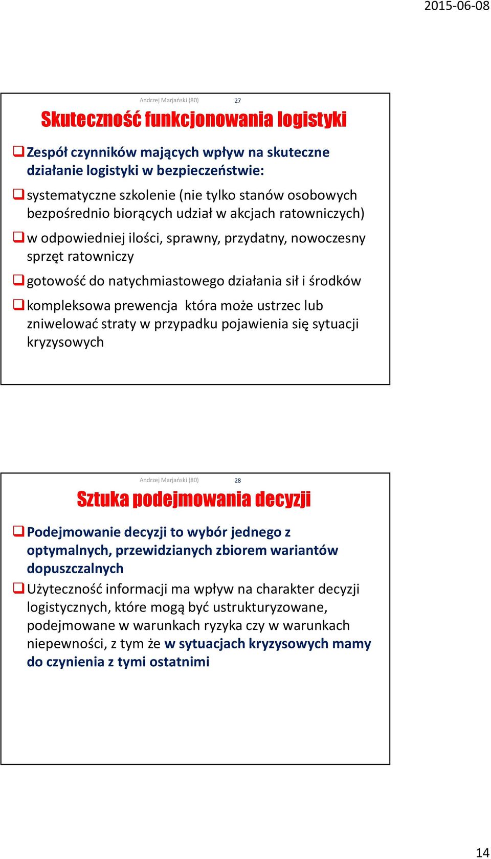 lub zniwelować straty w przypadku pojawienia się sytuacji kryzysowych 27 Sztuka podejmowania decyzji Podejmowanie decyzji to wybór jednego z optymalnych, przewidzianych zbiorem wariantów