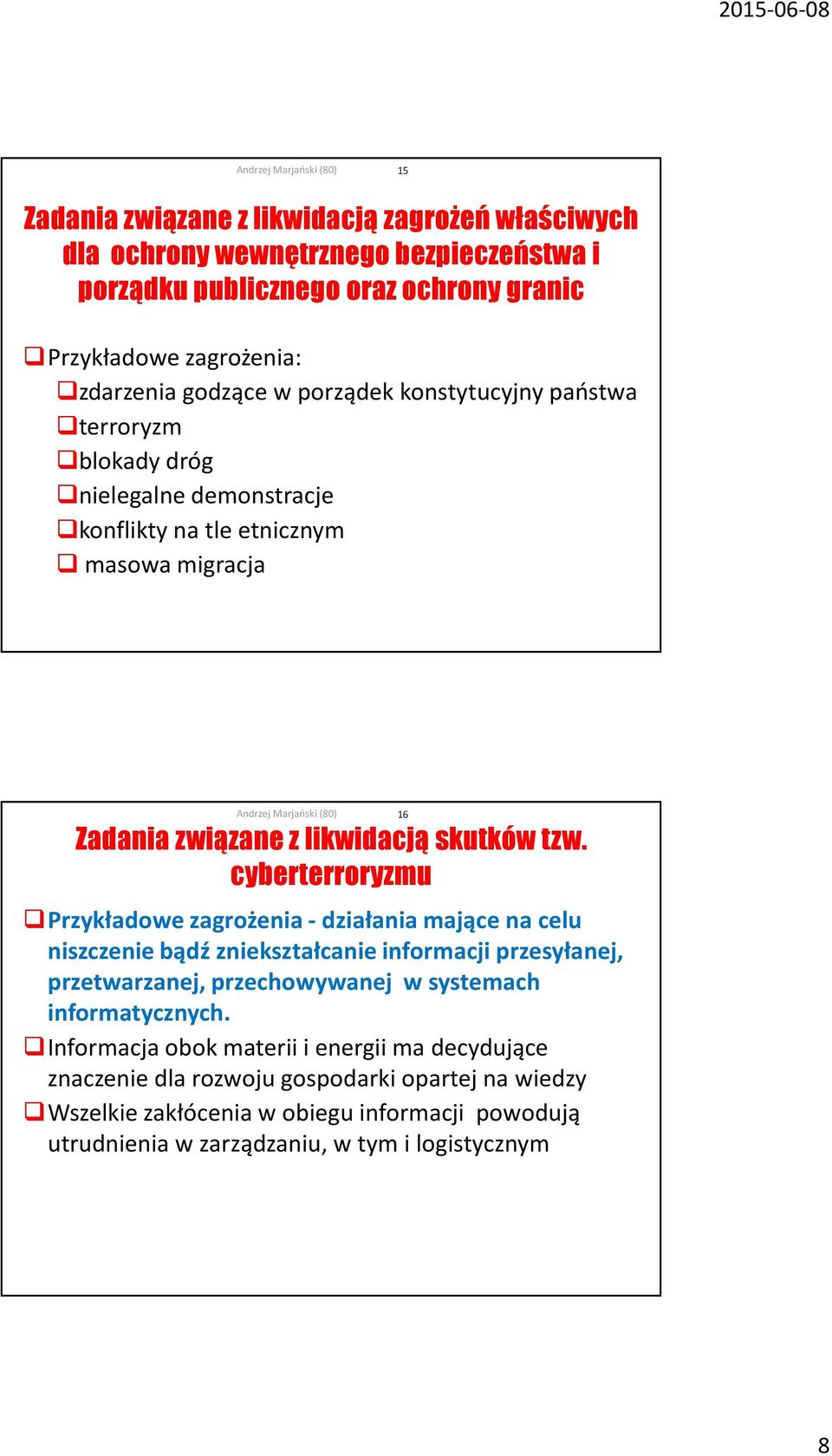 cyberterroryzmu Przykładowe zagrożenia -działania mające na celu niszczenie bądź zniekształcanie informacji przesyłanej, przetwarzanej, przechowywanej w systemach informatycznych.