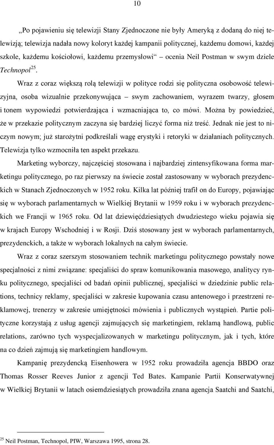 Wraz z coraz większą rolą telewizji w polityce rodzi się polityczna osobowość telewizyjna, osoba wizualnie przekonywująca swym zachowaniem, wyrazem twarzy, głosem i tonem wypowiedzi potwierdzająca i