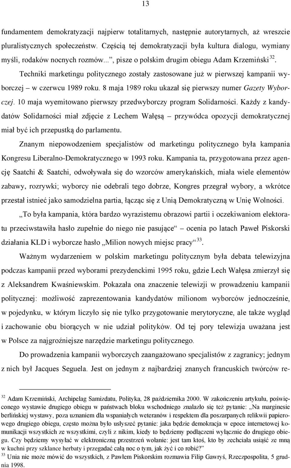 Techniki marketingu politycznego zostały zastosowane już w pierwszej kampanii wyborczej w czerwcu 1989 roku. 8 maja 1989 roku ukazał się pierwszy numer Gazety Wyborczej.