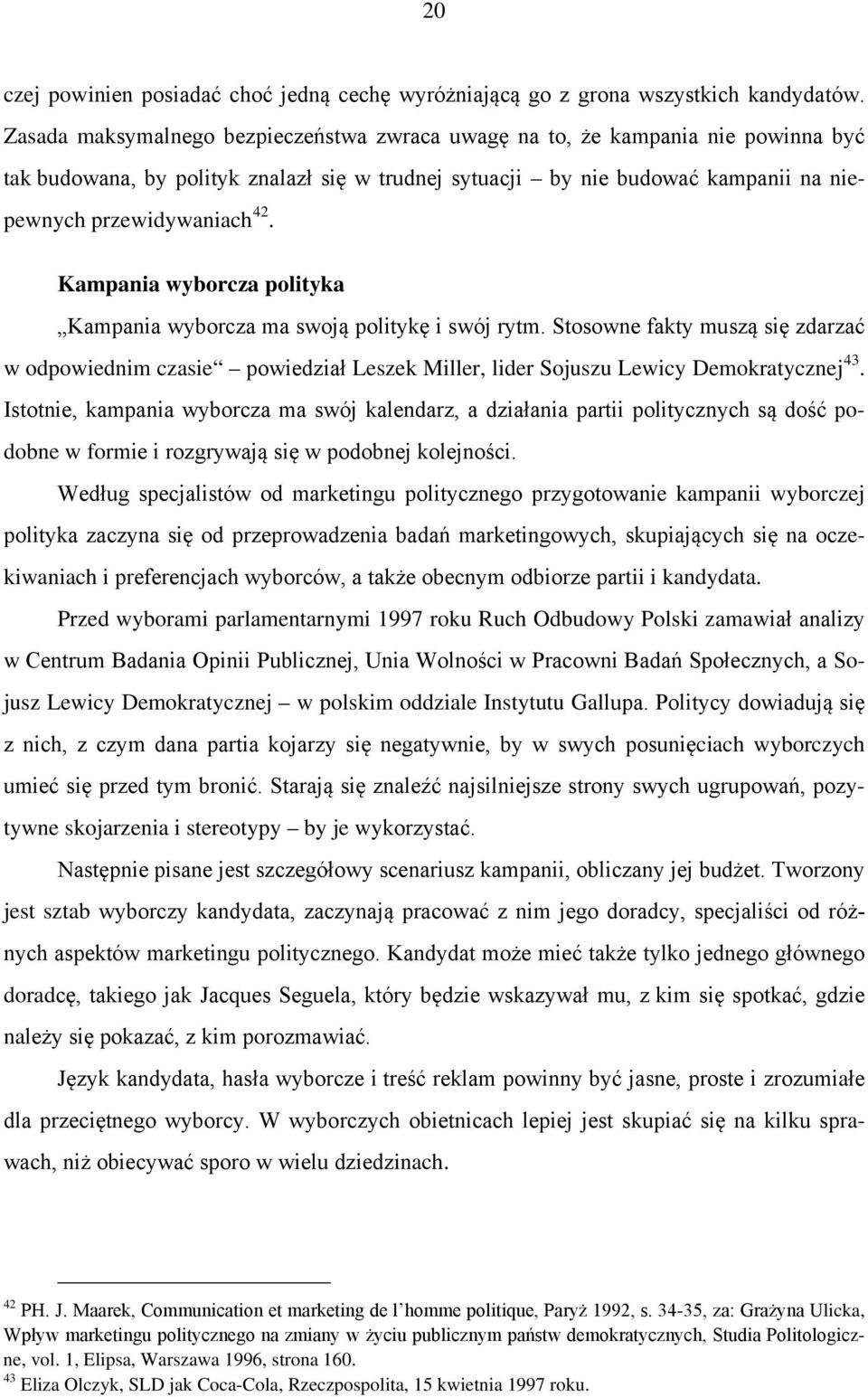 Kampania wyborcza polityka Kampania wyborcza ma swoją politykę i swój rytm. Stosowne fakty muszą się zdarzać w odpowiednim czasie powiedział Leszek Miller, lider Sojuszu Lewicy Demokratycznej 43.