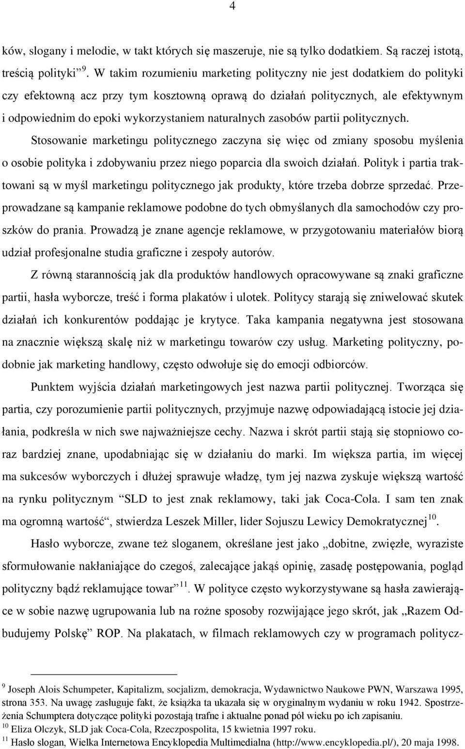 naturalnych zasobów partii politycznych. Stosowanie marketingu politycznego zaczyna się więc od zmiany sposobu myślenia o osobie polityka i zdobywaniu przez niego poparcia dla swoich działań.