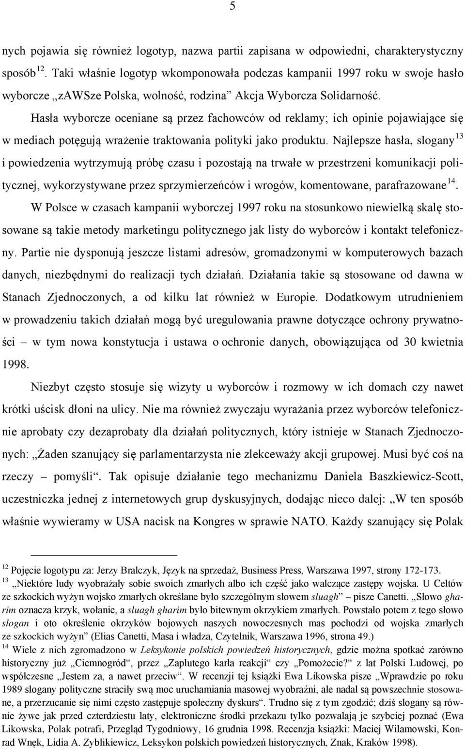 Hasła wyborcze oceniane są przez fachowców od reklamy; ich opinie pojawiające się w mediach potęgują wrażenie traktowania polityki jako produktu.