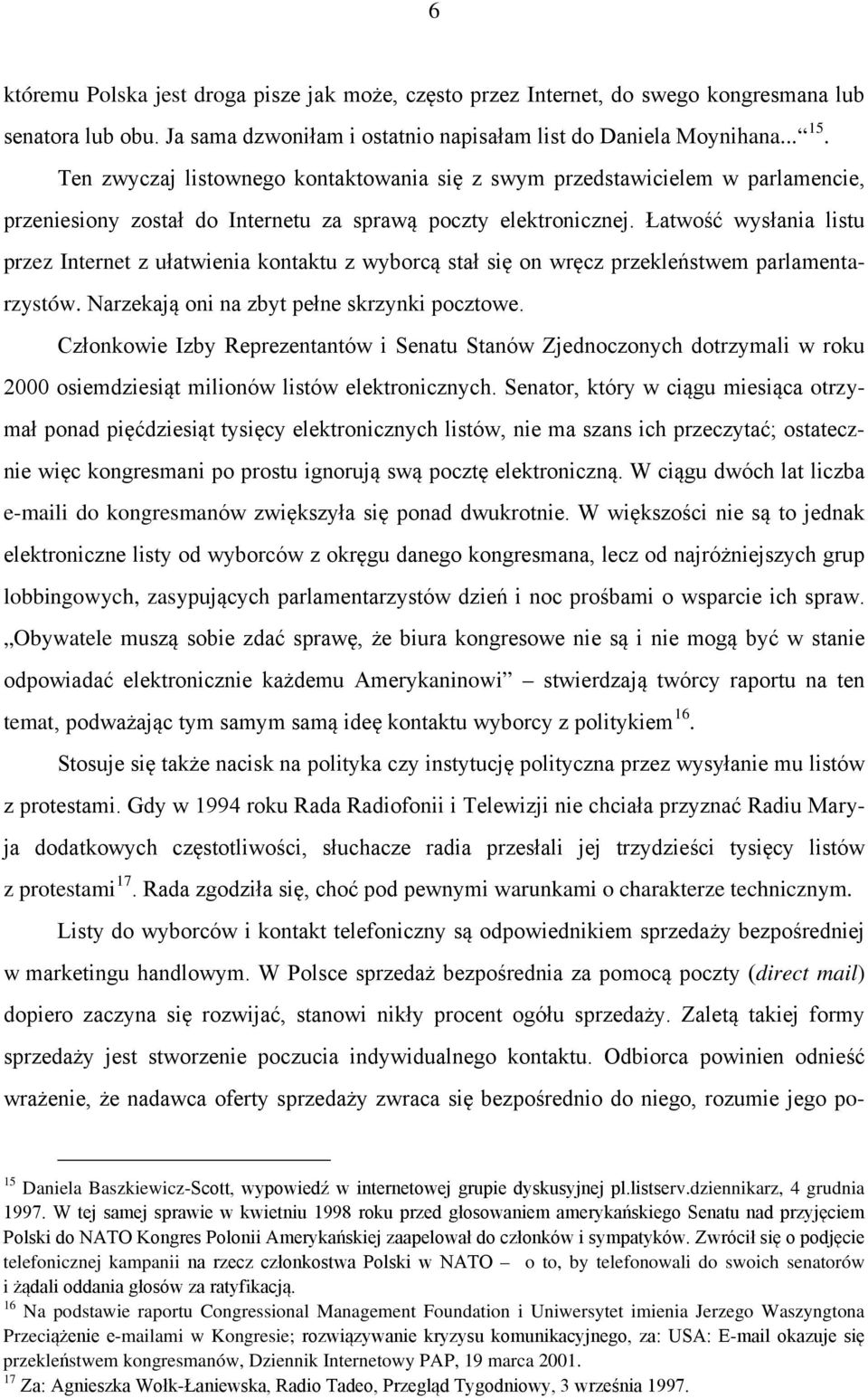 Łatwość wysłania listu przez Internet z ułatwienia kontaktu z wyborcą stał się on wręcz przekleństwem parlamentarzystów. Narzekają oni na zbyt pełne skrzynki pocztowe.