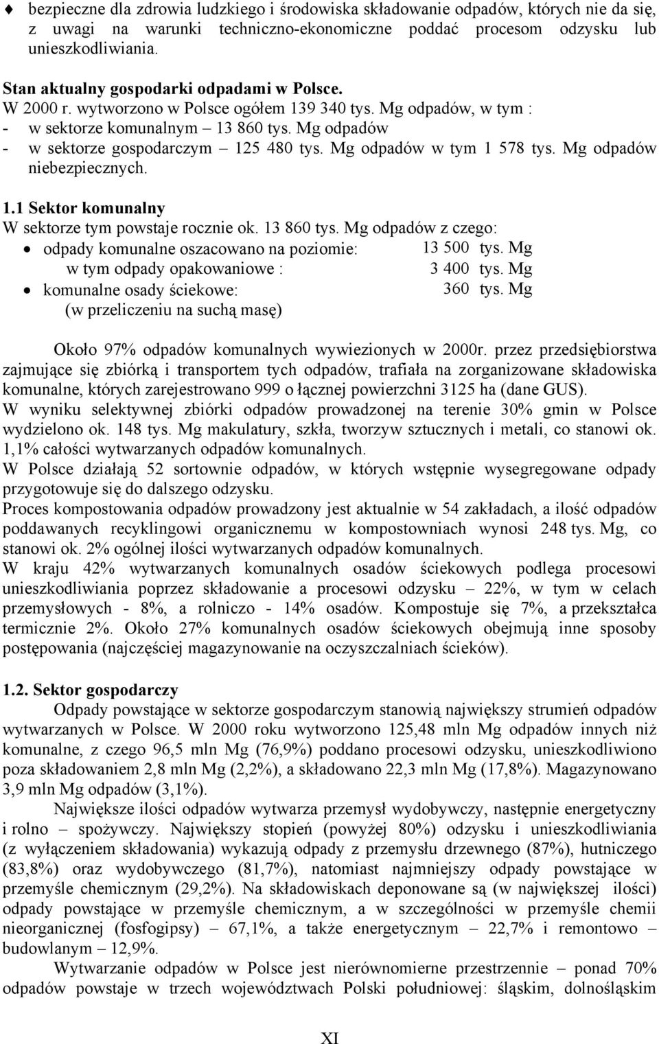 Mg odpadów w tym 1 578 tys. Mg odpadów niebezpiecznych. 1.1 Sektor komunalny W sektorze tym powstaje rocznie ok. 13 860 tys. Mg odpadów z czego: odpady komunalne oszacowano na poziomie: 13 500 tys.