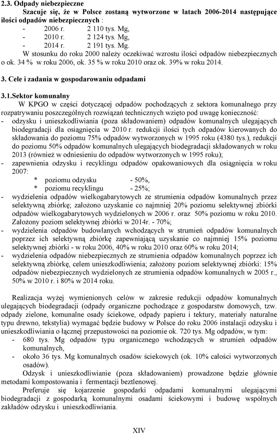 1.Sektor komunalny W KPGO w części dotyczącej odpadów pochodzących z sektora komunalnego przy rozpatrywaniu poszczególnych rozwiązań technicznych wzięto pod uwagę konieczność: - odzysku i