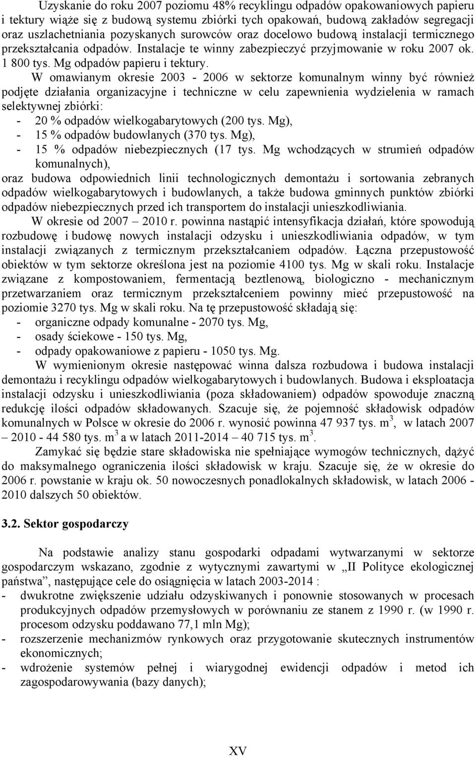 W omawianym okresie 2003-2006 w sektorze komunalnym winny być również podjęte działania organizacyjne i techniczne w celu zapewnienia wydzielenia w ramach selektywnej zbiórki: - 20 % odpadów