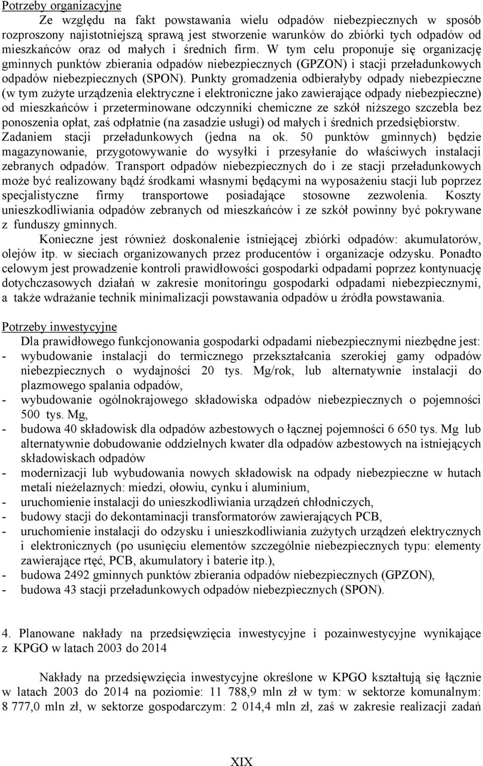 Punkty gromadzenia odbierałyby odpady niebezpieczne (w tym zużyte urządzenia elektryczne i elektroniczne jako zawierające odpady niebezpieczne) od mieszkańców i przeterminowane odczynniki chemiczne