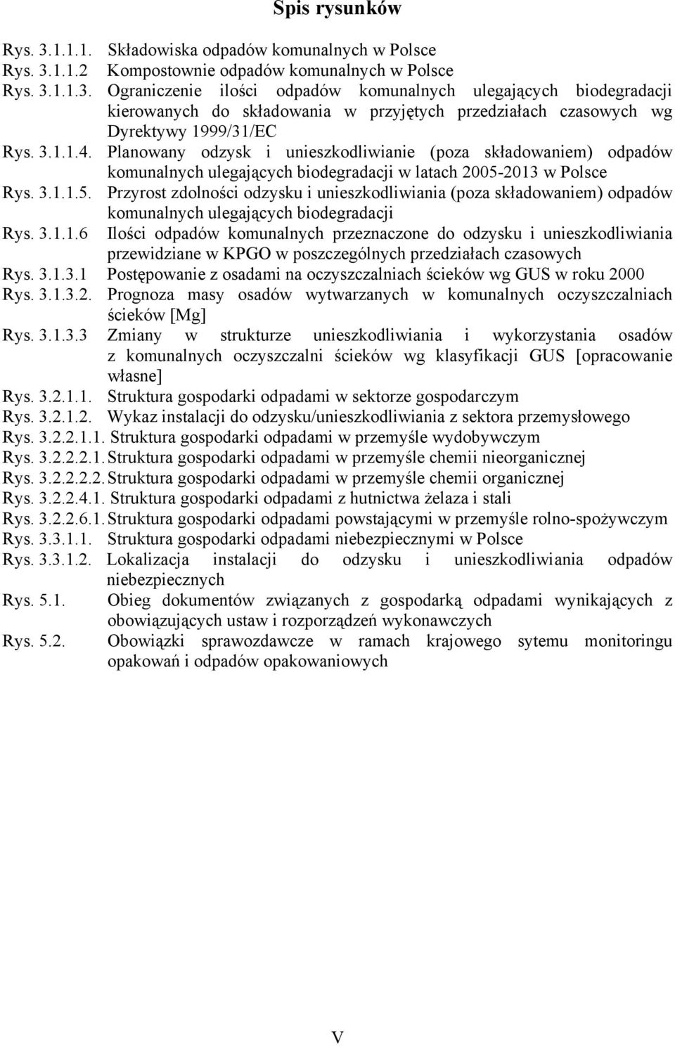 2013 w Polsce Rys. 3.1.1.5. Przyrost zdolności odzysku i unieszkodliwiania (poza składowaniem) odpadów komunalnych ulegających biodegradacji Rys. 3.1.1.6 Ilości odpadów komunalnych przeznaczone do odzysku i unieszkodliwiania przewidziane w KPGO w poszczególnych przedziałach czasowych Rys.