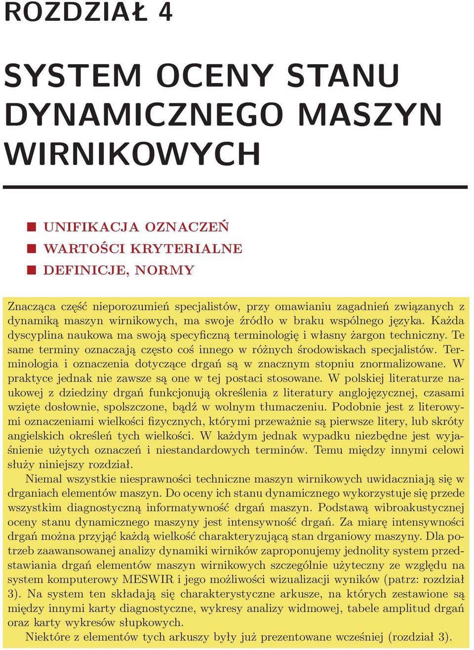 Te same terminy oznaczają często coś innego w różnych środowiskach specjalistów. Terminologia i oznaczenia dotyczące drgań są w znacznym stopniu znormalizowane.