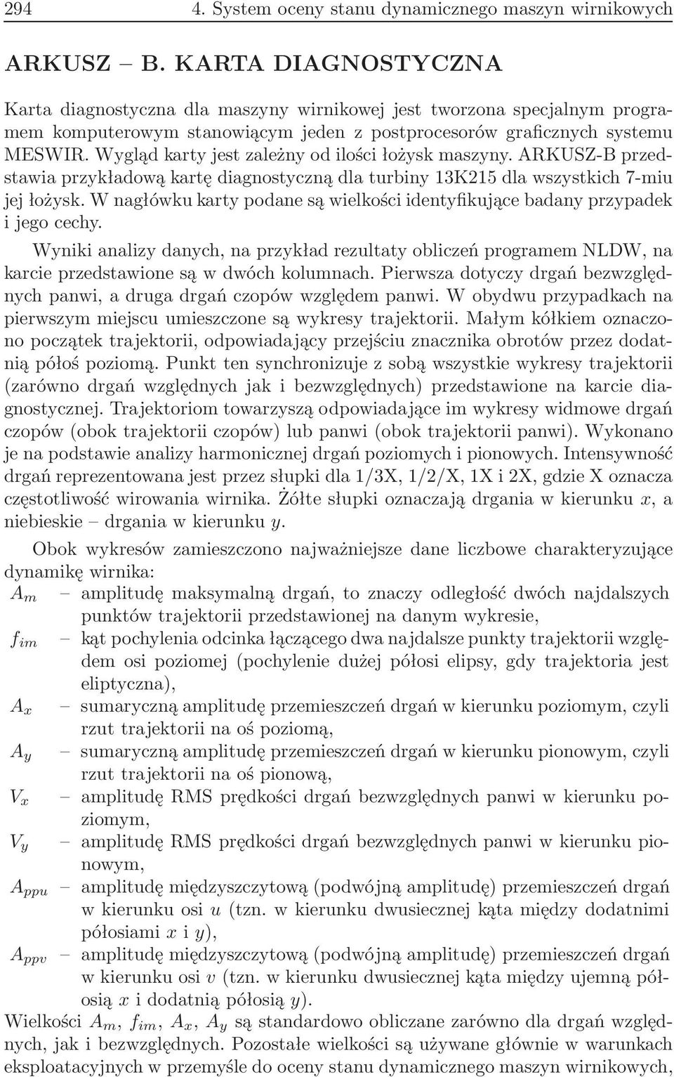 Wygląd karty jest zależny od ilości łożysk maszyny. ARKUSZ-B przedstawia przykładową kartę diagnostyczną dla turbiny 13K215 dla wszystkich 7-miu jej łożysk.