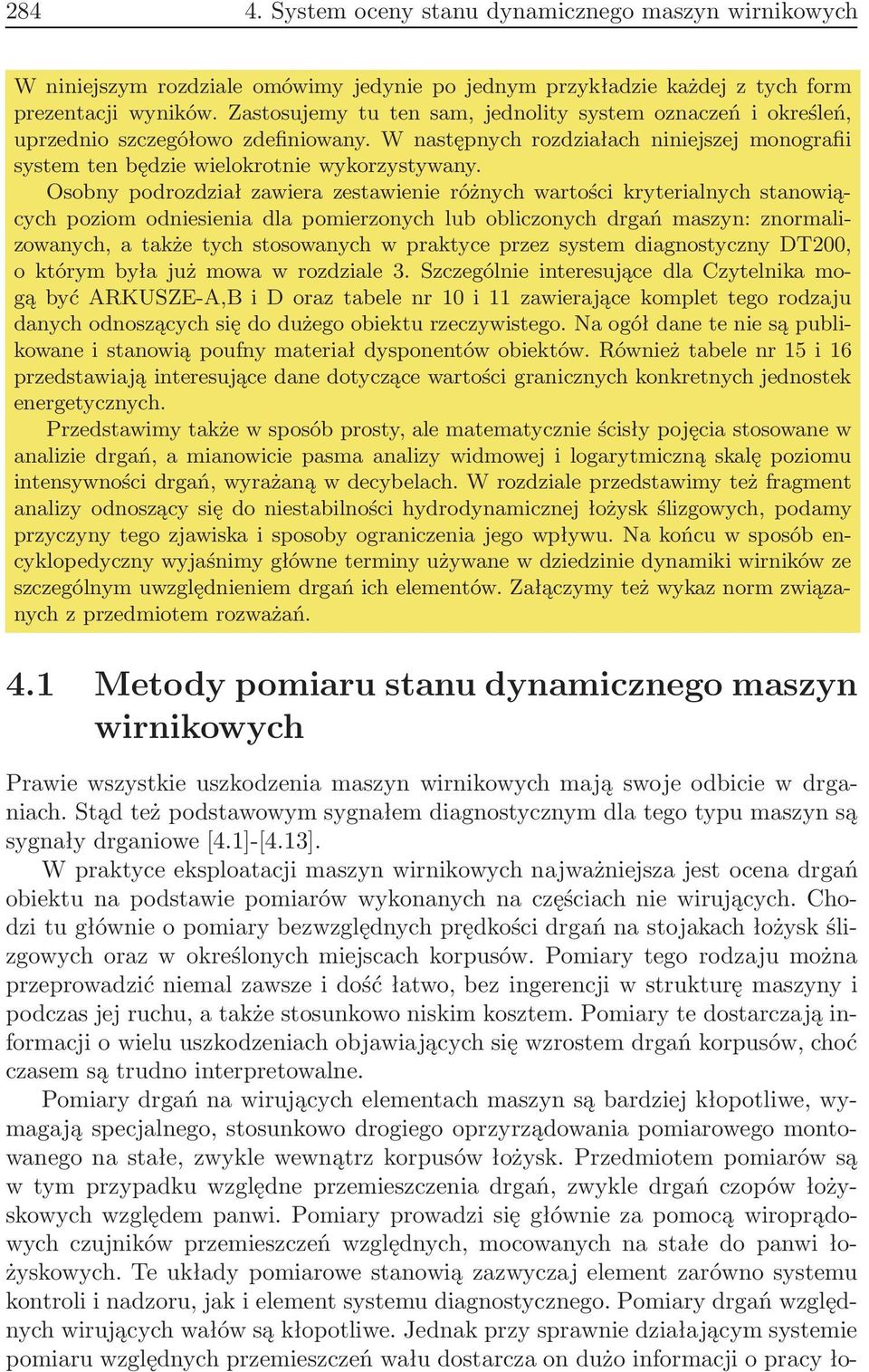 Osobny podrozdział zawiera zestawienie różnych wartości kryterialnych stanowiących poziom odniesienia dla pomierzonych lub obliczonych drgań maszyn: znormalizowanych, a także tych stosowanych w