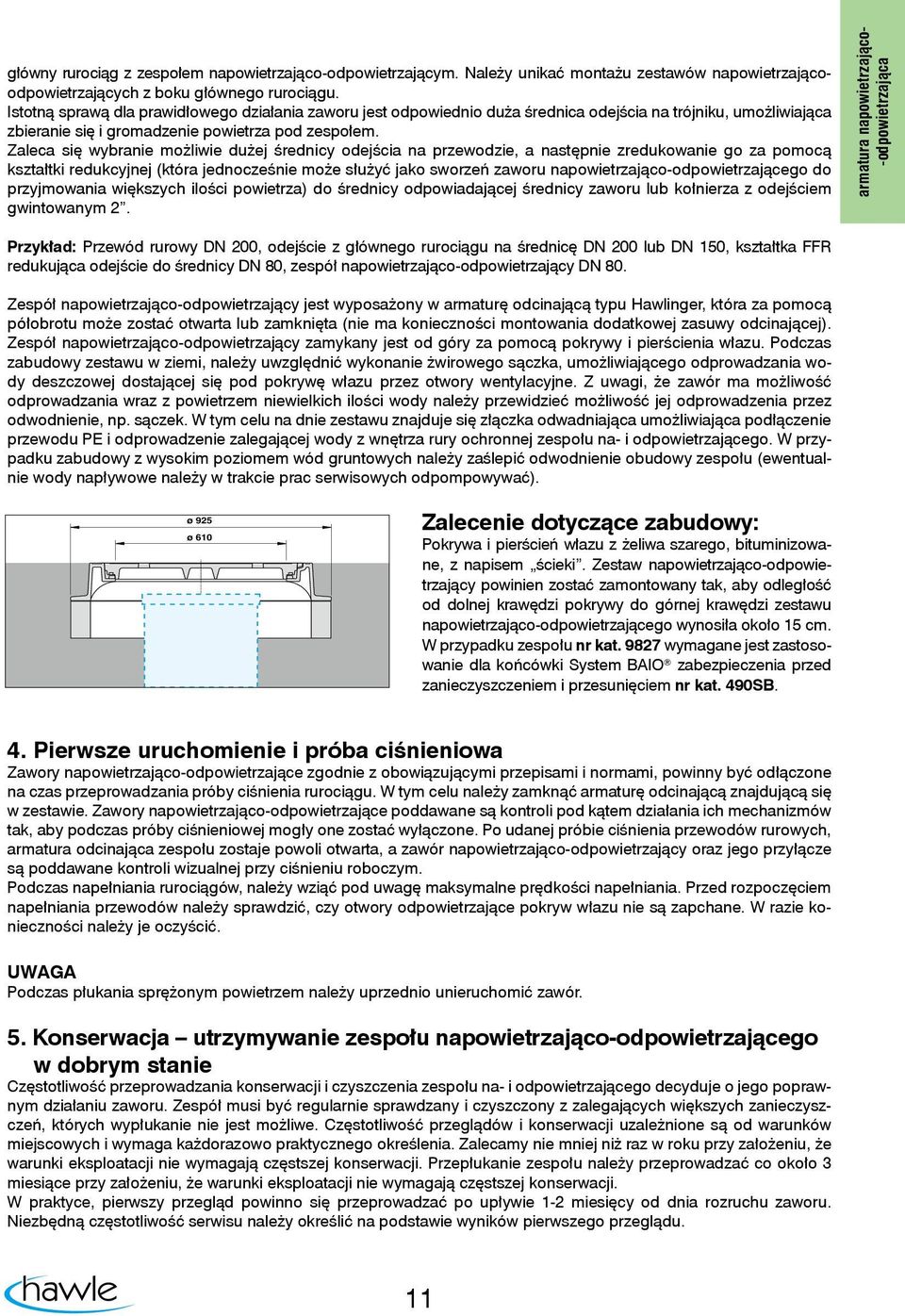 Zaleca się wybranie możliwie dużej średnicy odejścia na przewodzie, a następnie zredukowanie go za pomocą kształtki redukcyjnej (która jednocześnie może służyć jako sworzeń zaworu