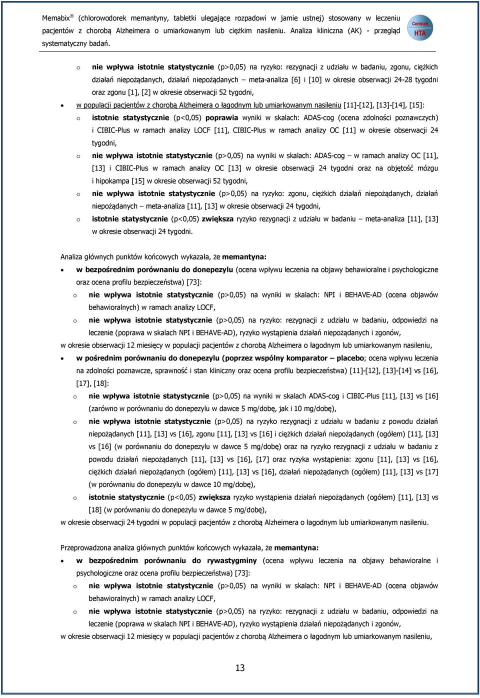 o nie wpływa istotnie statystycznie (p>0,05) na ryzyko: rezygnacji z udziału w badaniu, zgonu, ciężkich działań niepożądanych, działań niepożądanych meta-analiza [6] i [10] w okresie obserwacji 24-28